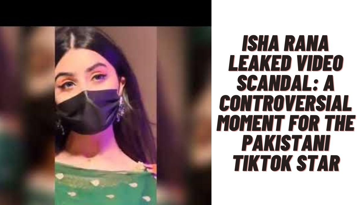 Isha Rana Leaked Video Scandal A Controversial Moment for the Pakistani TikTok Star